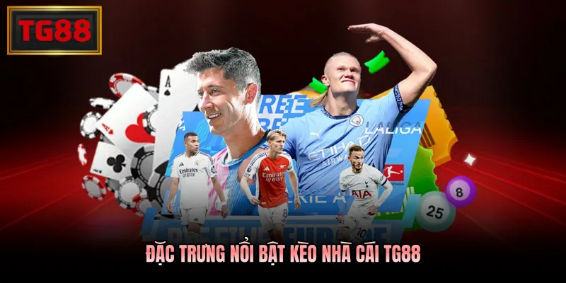 Đặc trưng nổi bật kèo nhà cái TG88 Đặc trưng nổi bật kèo nhà cái TG88