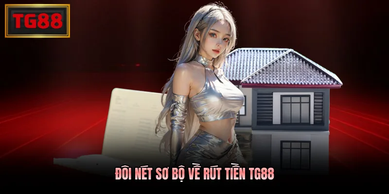 Đôi nét sơ bộ về rút tiền TG88 Đôi nét sơ bộ về rút tiền TG88
