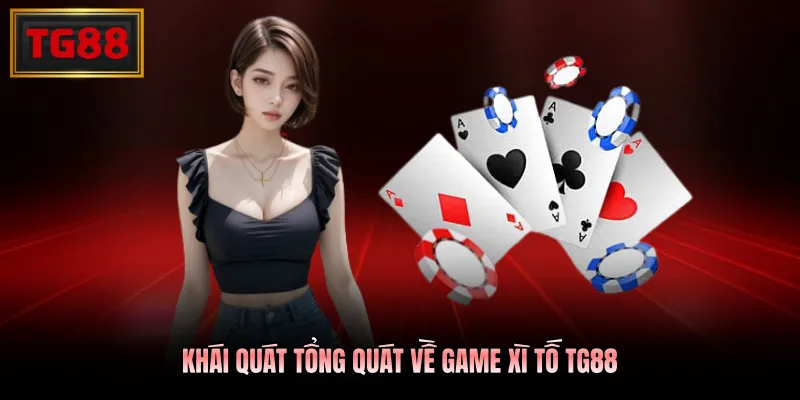 Khái quát tổng quát về game Xì Tố TG88 Khái quát tổng quát về game Xì Tố TG88