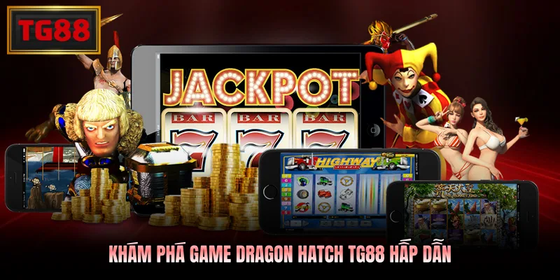 Khám phá game Dragon Hatch TG88 hấp dẫn Khám phá game Dragon Hatch TG88 hấp dẫn
